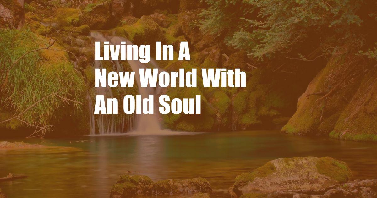 Living In A New World With An Old Soul