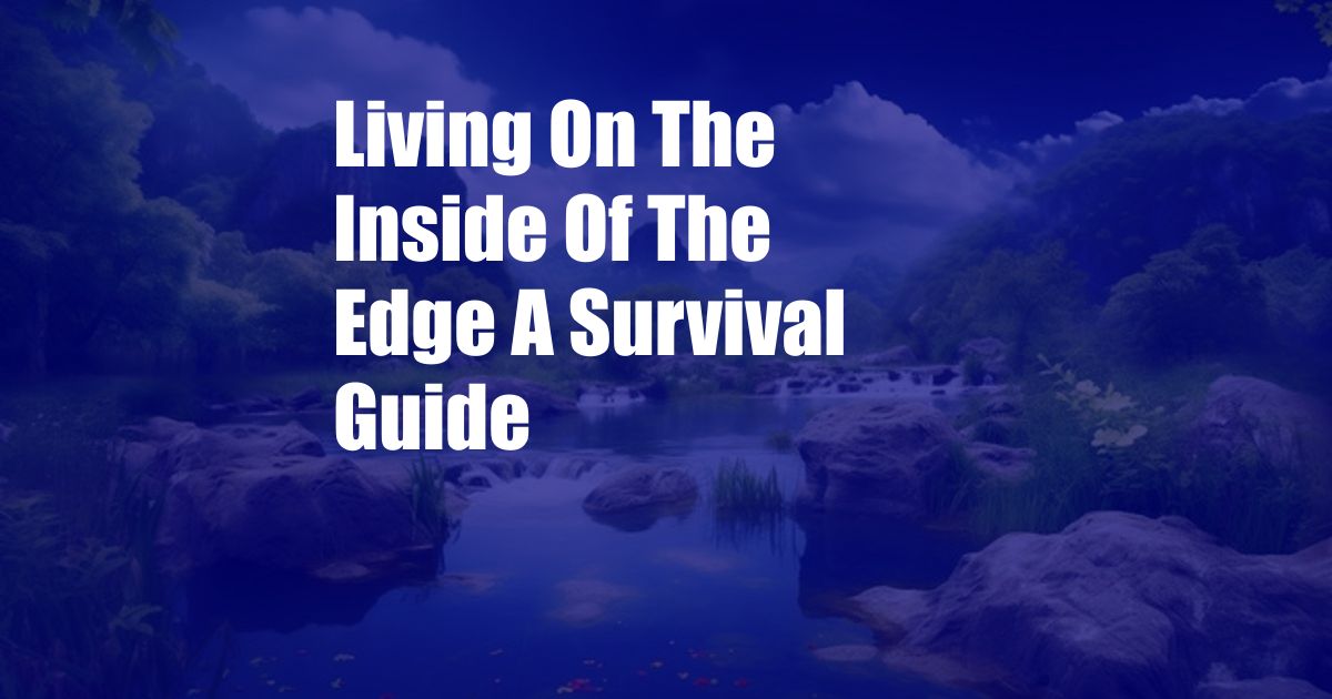 Living On The Inside Of The Edge A Survival Guide
