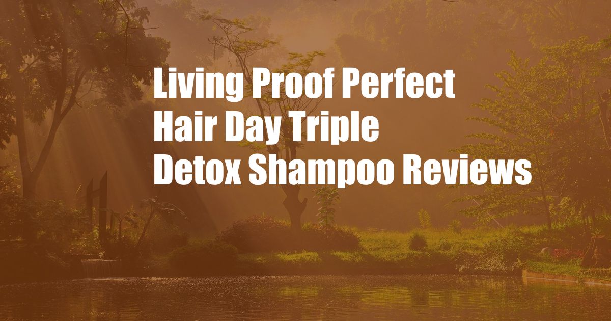 Living Proof Perfect Hair Day Triple Detox Shampoo Reviews