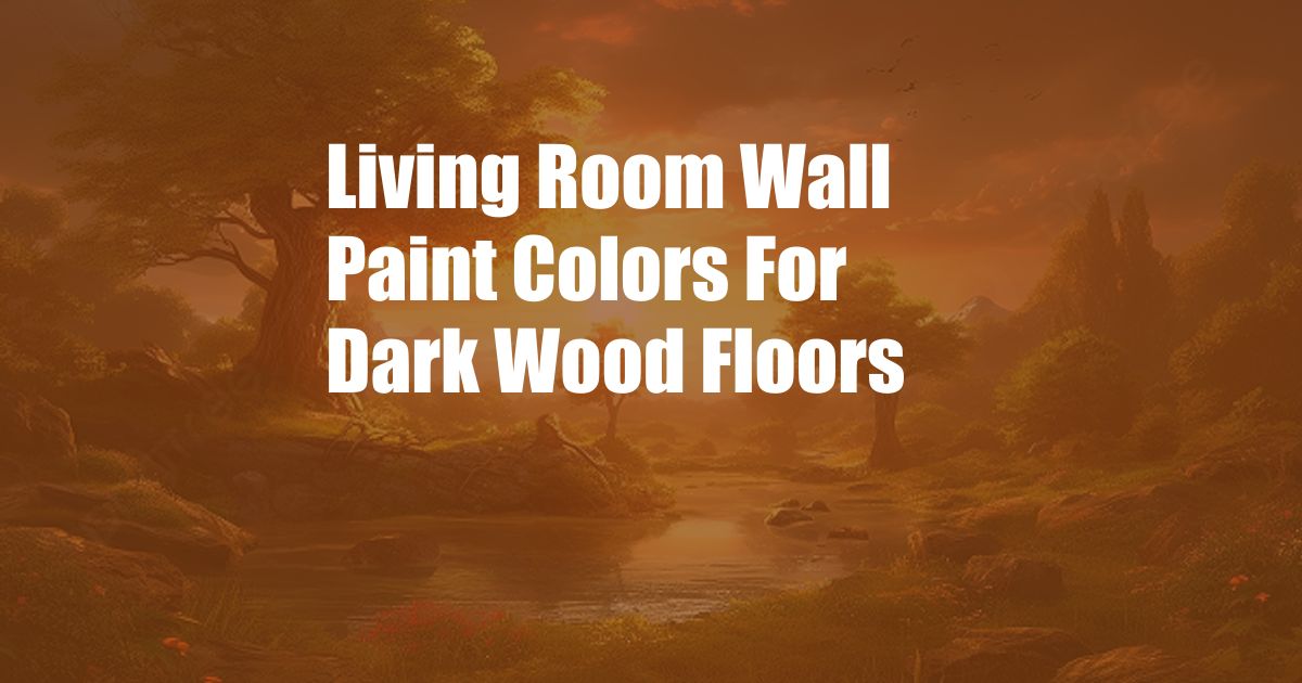 Living Room Wall Paint Colors For Dark Wood Floors