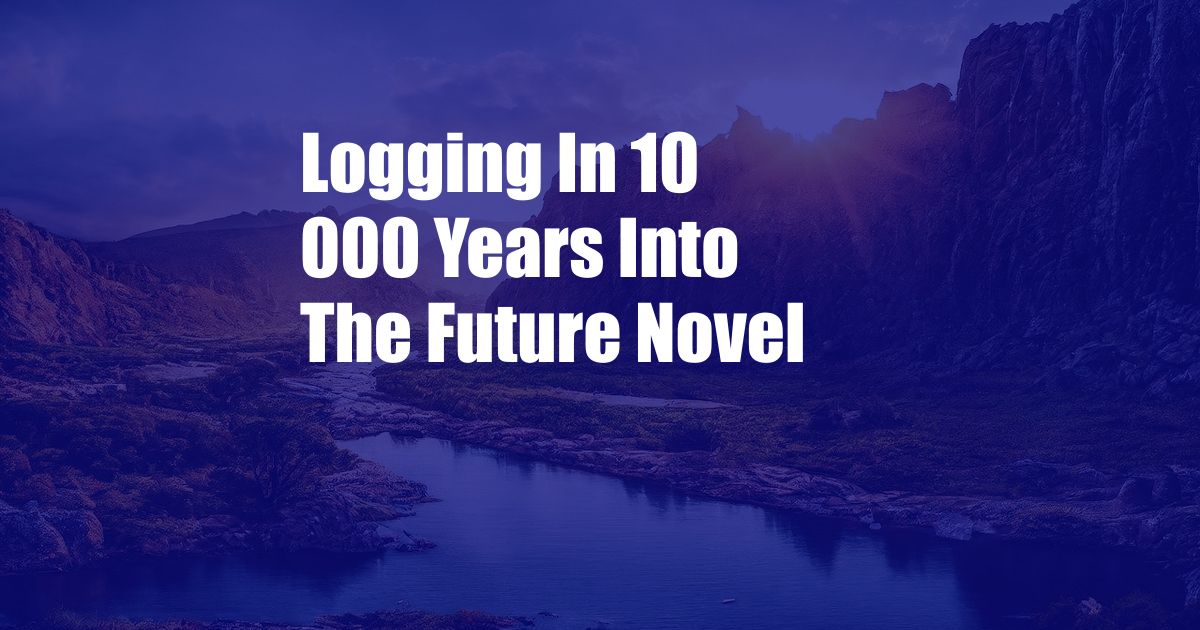 Logging In 10 000 Years Into The Future Novel