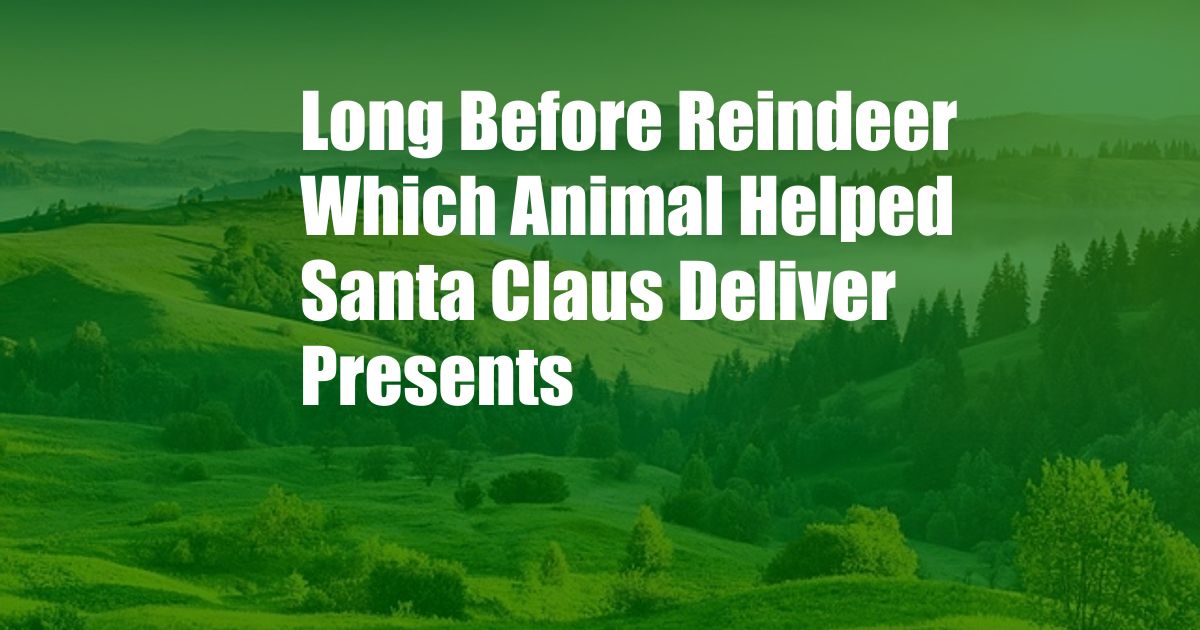 Long Before Reindeer Which Animal Helped Santa Claus Deliver Presents