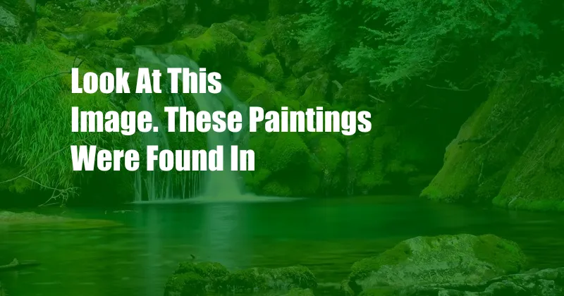 Look At This Image. These Paintings Were Found In