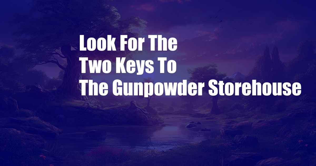 Look For The Two Keys To The Gunpowder Storehouse