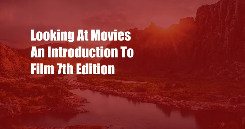 Looking At Movies An Introduction To Film 7th Edition