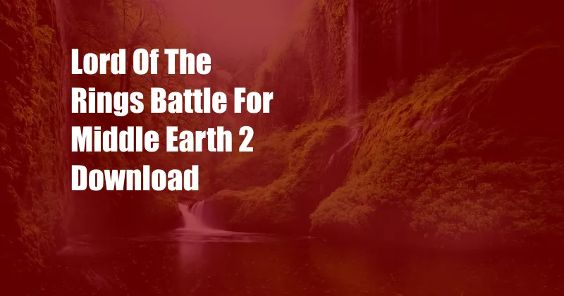 Lord Of The Rings Battle For Middle Earth 2 Download