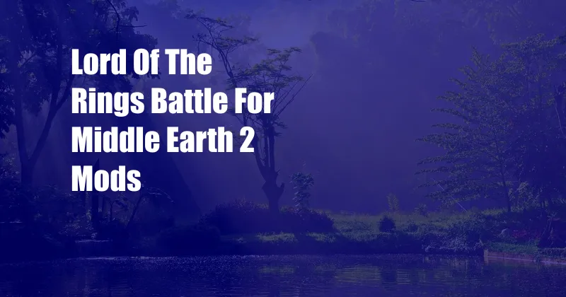 Lord Of The Rings Battle For Middle Earth 2 Mods