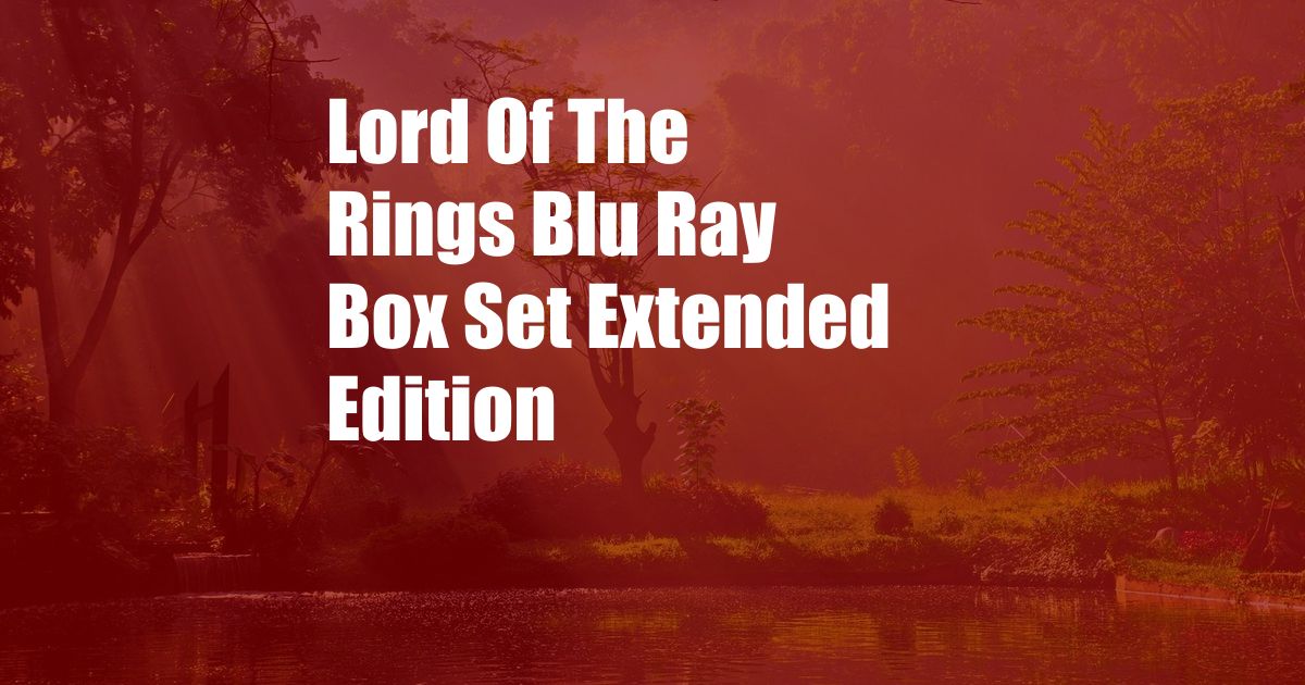 Lord Of The Rings Blu Ray Box Set Extended Edition