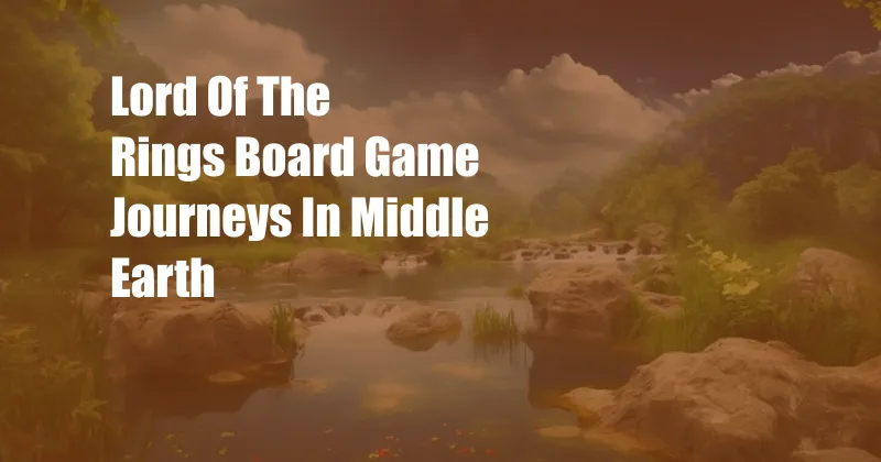 Lord Of The Rings Board Game Journeys In Middle Earth