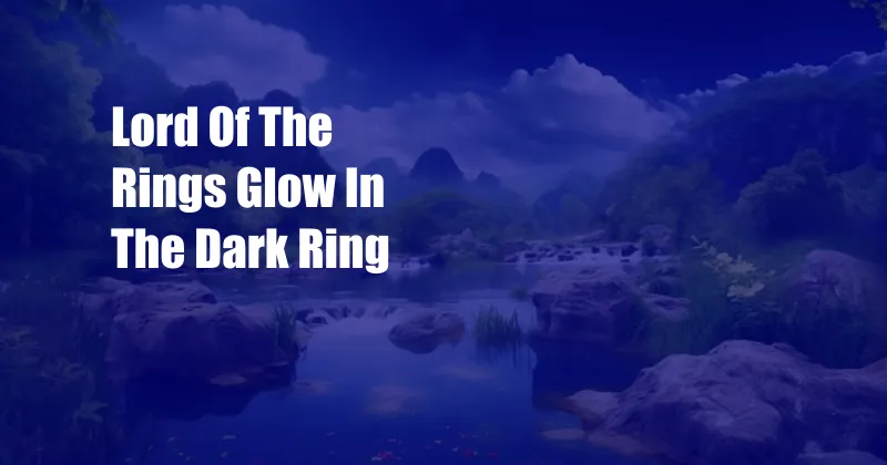 Lord Of The Rings Glow In The Dark Ring