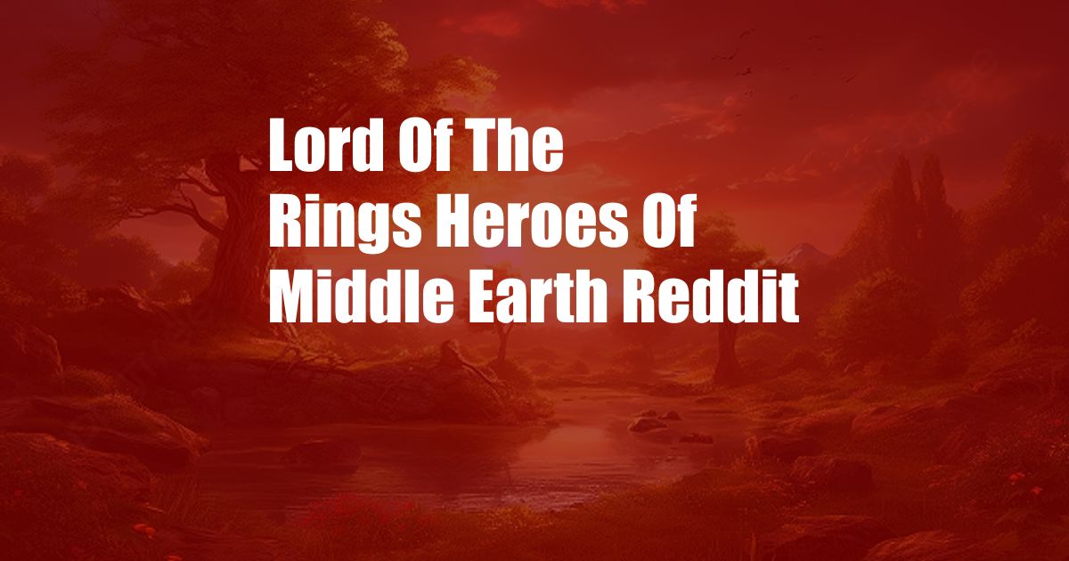 Lord Of The Rings Heroes Of Middle Earth Reddit