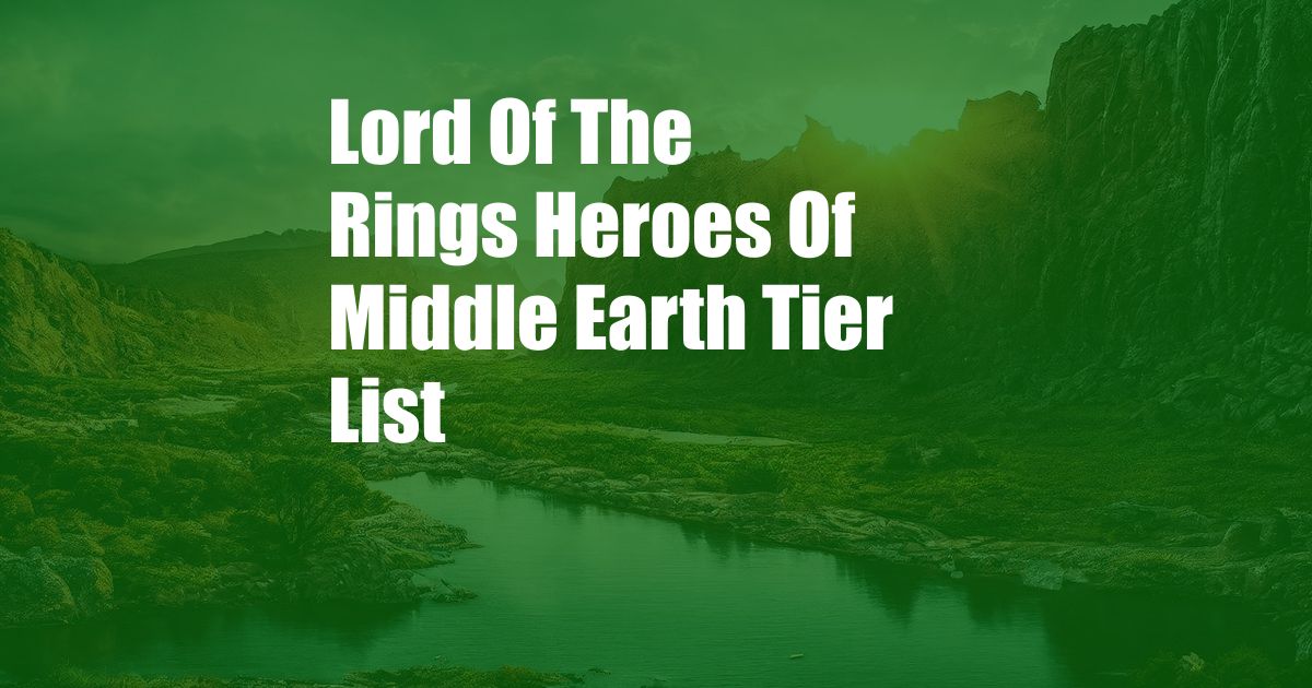 Lord Of The Rings Heroes Of Middle Earth Tier List