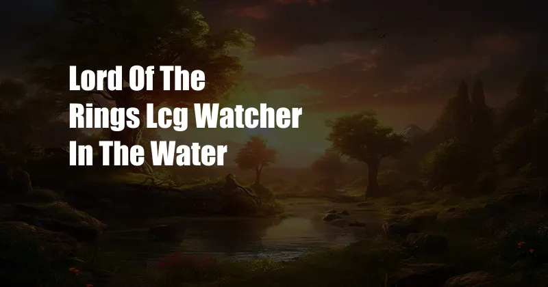 Lord Of The Rings Lcg Watcher In The Water