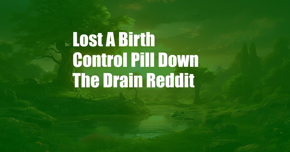 Lost A Birth Control Pill Down The Drain Reddit