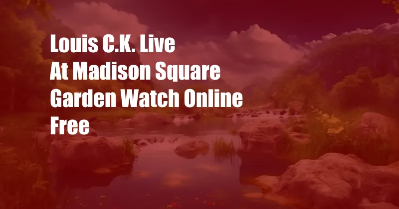 Louis C.K. Live At Madison Square Garden Watch Online Free