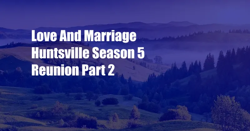 Love And Marriage Huntsville Season 5 Reunion Part 2