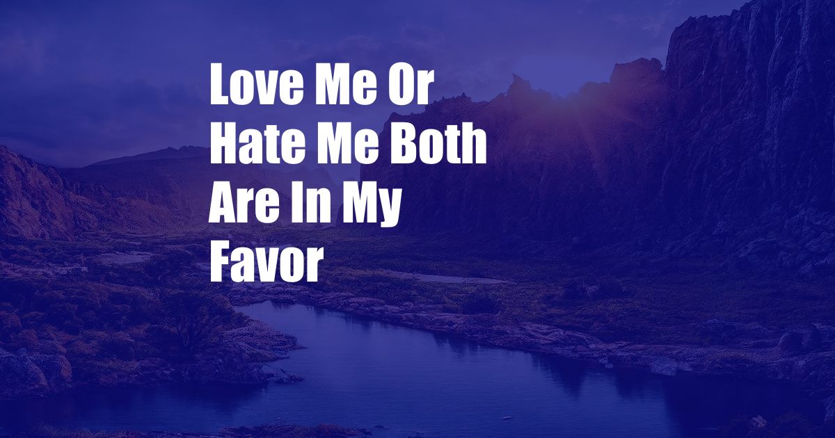 Love Me Or Hate Me Both Are In My Favor