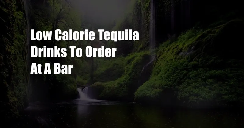 Low Calorie Tequila Drinks To Order At A Bar