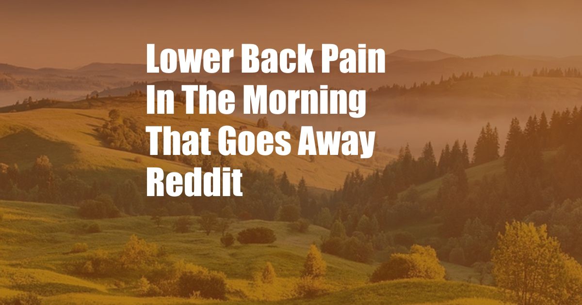 Lower Back Pain In The Morning That Goes Away Reddit