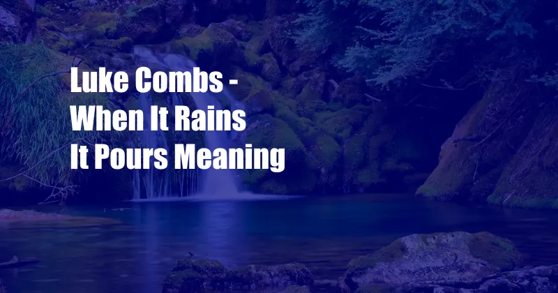 Luke Combs - When It Rains It Pours Meaning