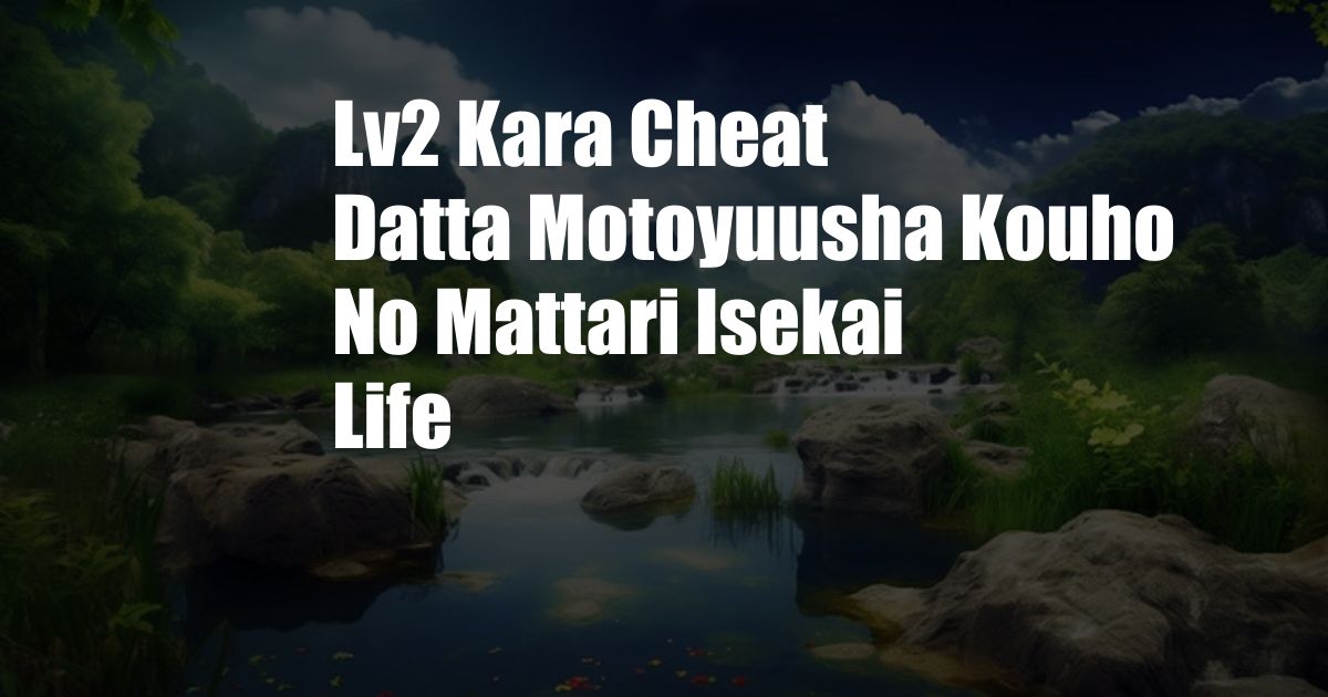 Lv2 Kara Cheat Datta Motoyuusha Kouho No Mattari Isekai Life