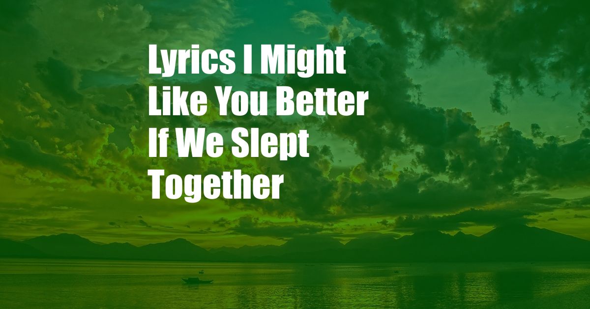 Lyrics I Might Like You Better If We Slept Together