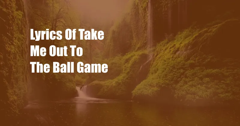 Lyrics Of Take Me Out To The Ball Game