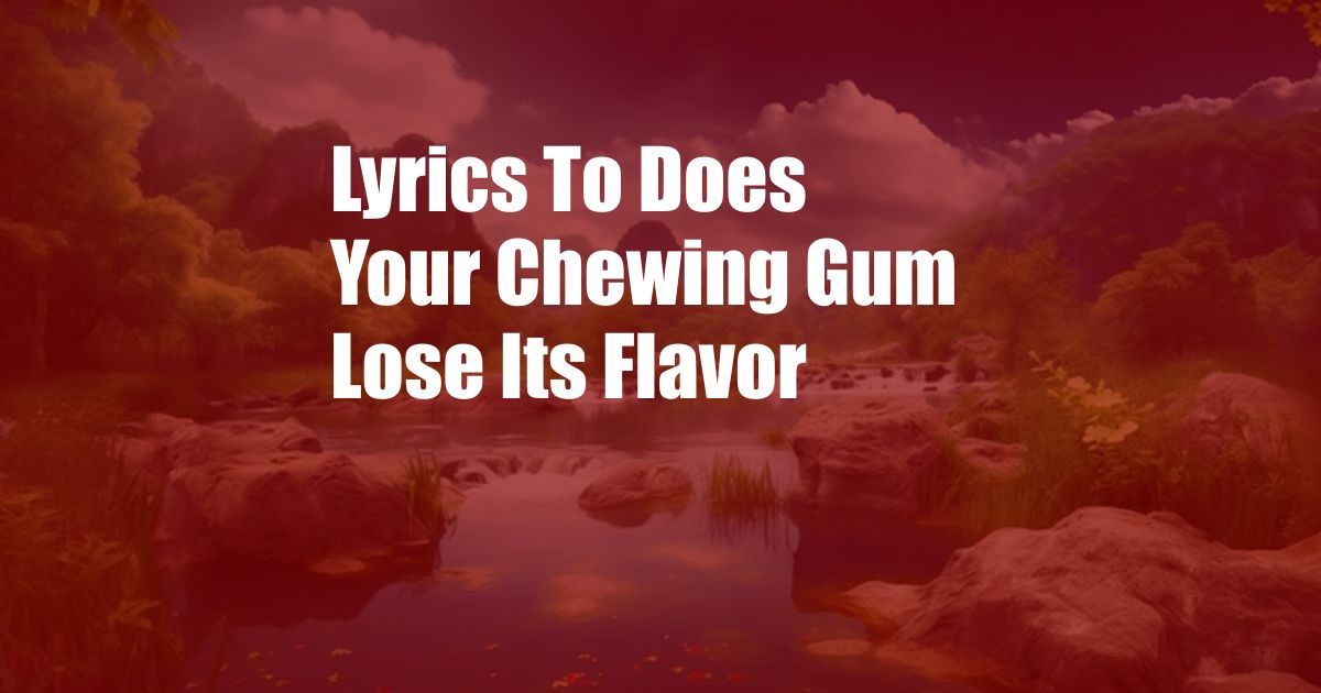 Lyrics To Does Your Chewing Gum Lose Its Flavor