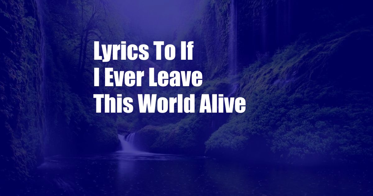 Lyrics To If I Ever Leave This World Alive