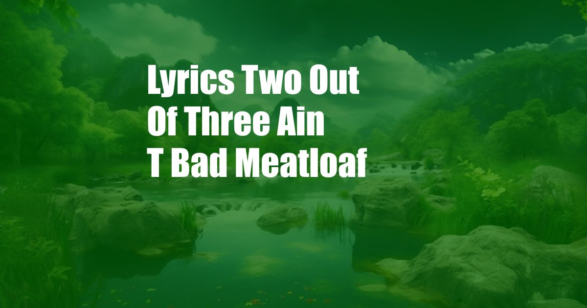 Lyrics Two Out Of Three Ain T Bad Meatloaf