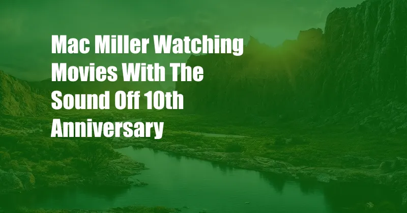 Mac Miller Watching Movies With The Sound Off 10th Anniversary