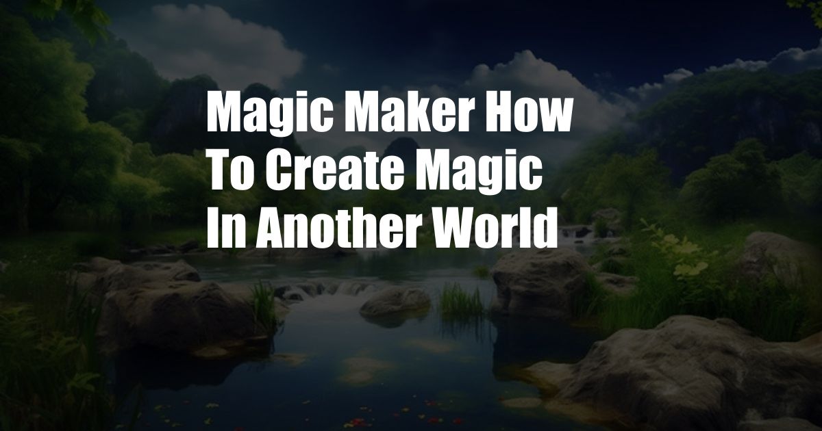 Magic Maker How To Create Magic In Another World