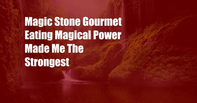 Magic Stone Gourmet Eating Magical Power Made Me The Strongest