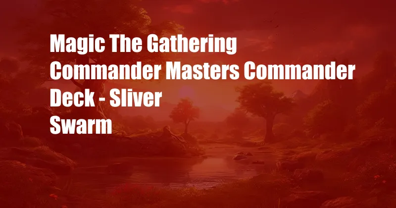 Magic The Gathering Commander Masters Commander Deck - Sliver Swarm