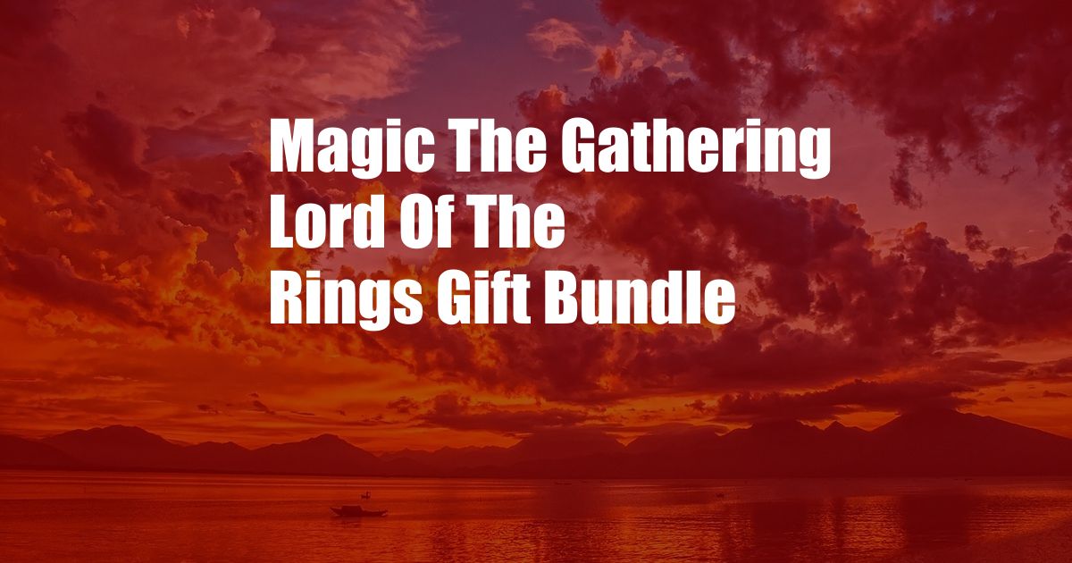 Magic The Gathering Lord Of The Rings Gift Bundle