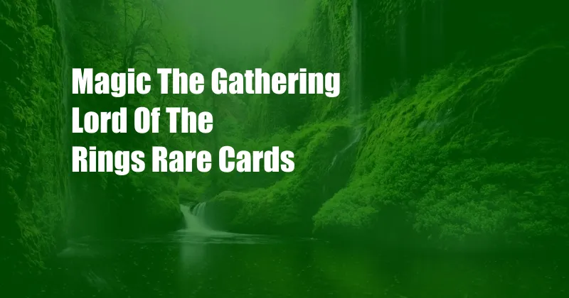 Magic The Gathering Lord Of The Rings Rare Cards