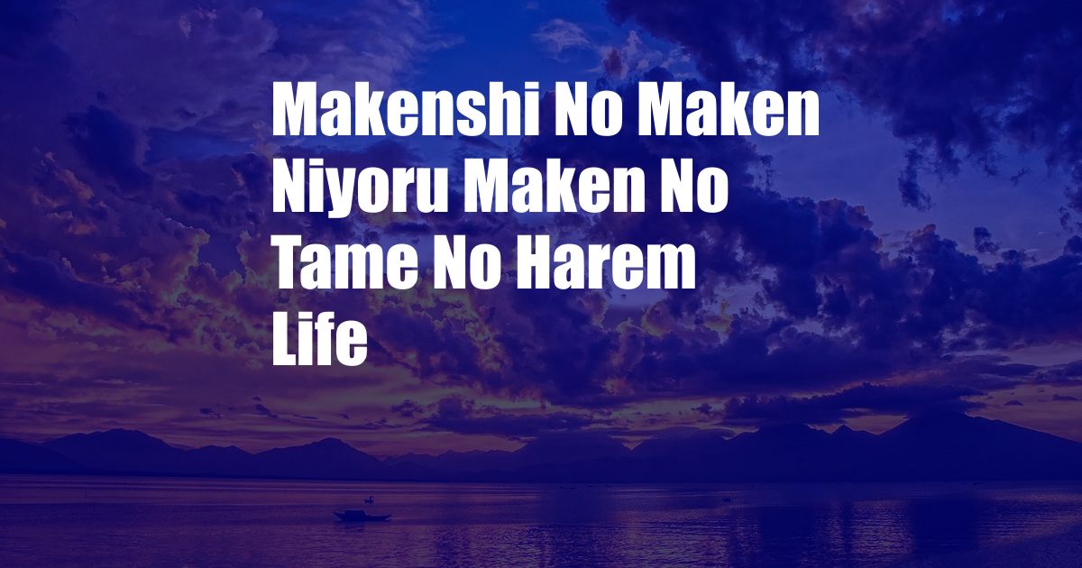 Makenshi No Maken Niyoru Maken No Tame No Harem Life