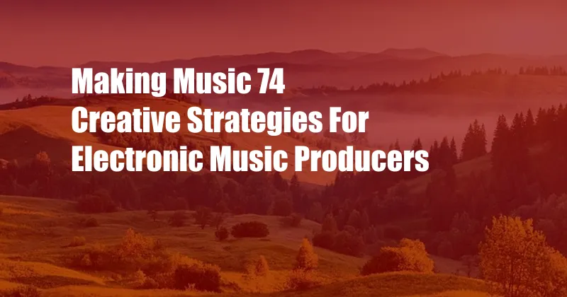 Making Music 74 Creative Strategies For Electronic Music Producers