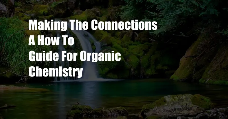 Making The Connections A How To Guide For Organic Chemistry