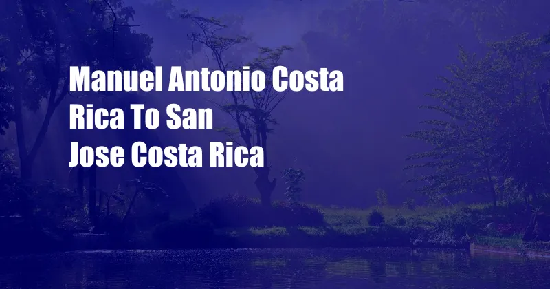 Manuel Antonio Costa Rica To San Jose Costa Rica