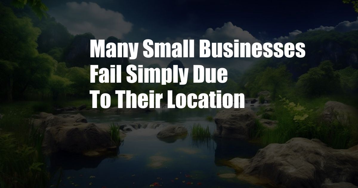 Many Small Businesses Fail Simply Due To Their Location