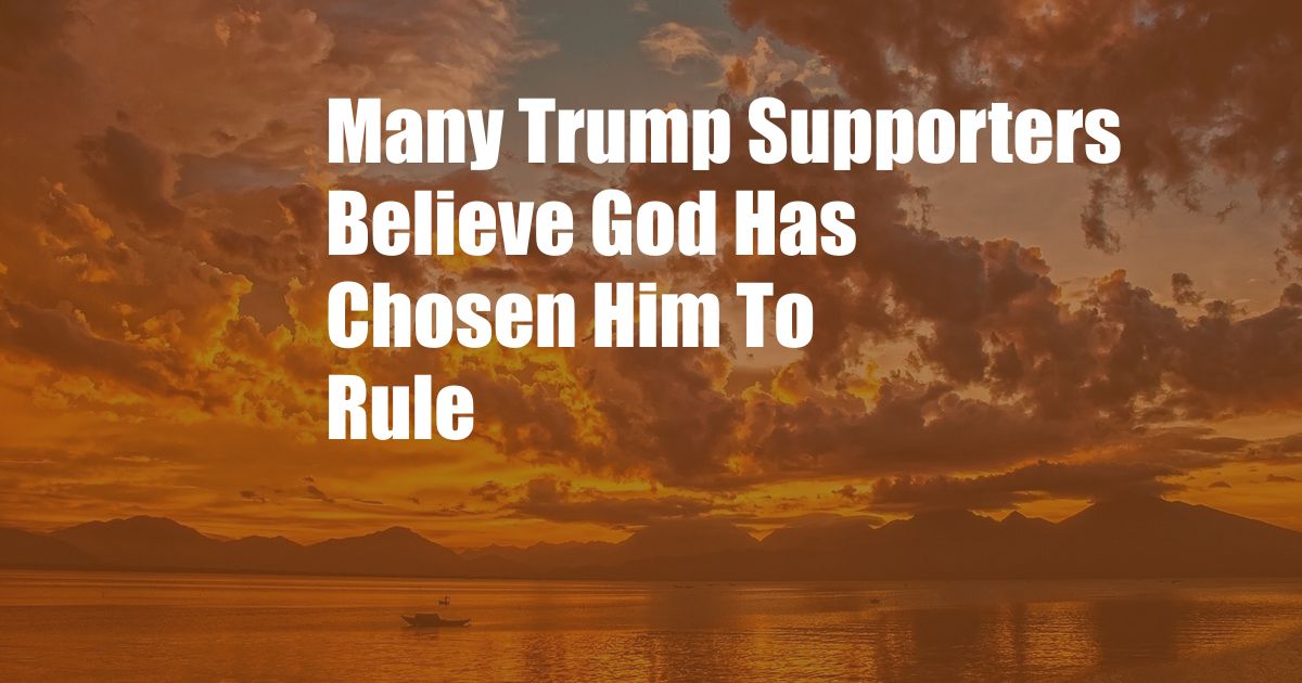 Many Trump Supporters Believe God Has Chosen Him To Rule