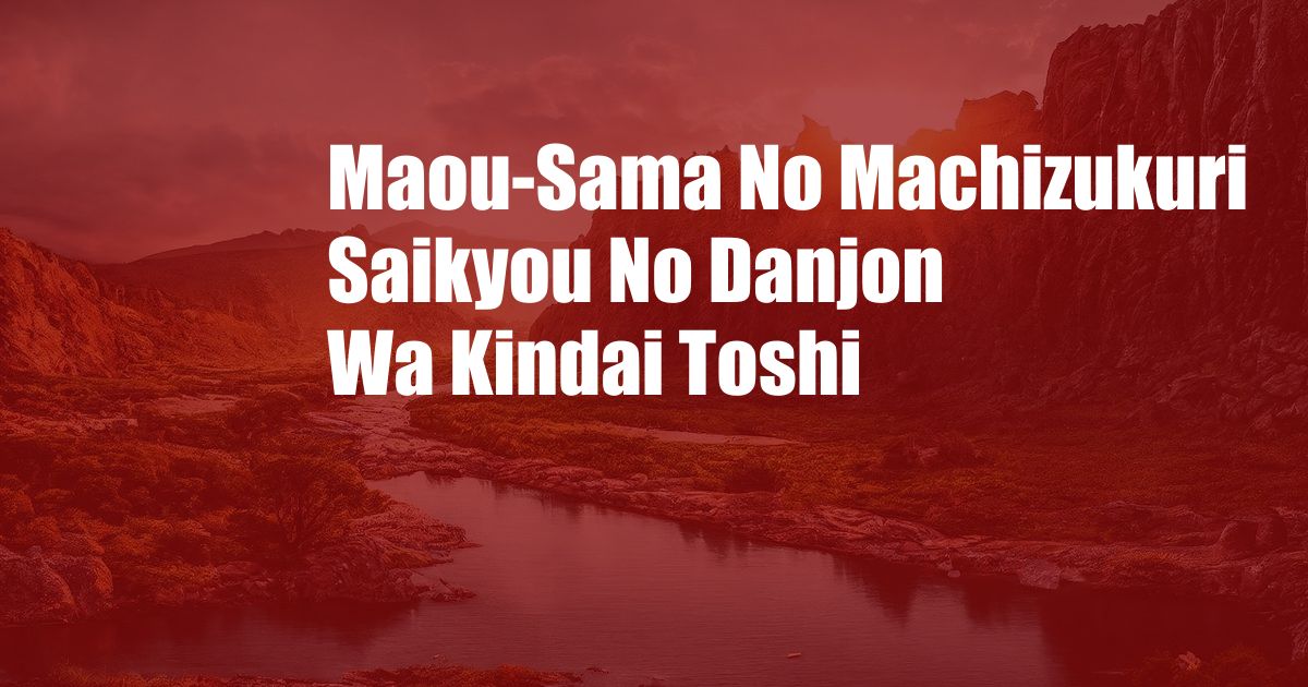 Maou-Sama No Machizukuri Saikyou No Danjon Wa Kindai Toshi