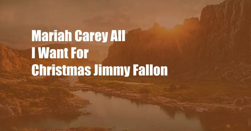 Mariah Carey All I Want For Christmas Jimmy Fallon