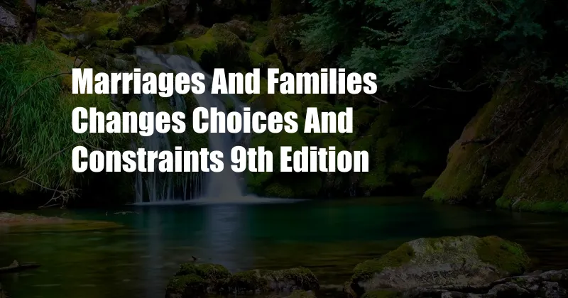 Marriages And Families Changes Choices And Constraints 9th Edition