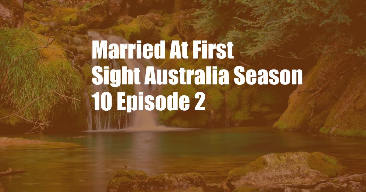 Married At First Sight Australia Season 10 Episode 2