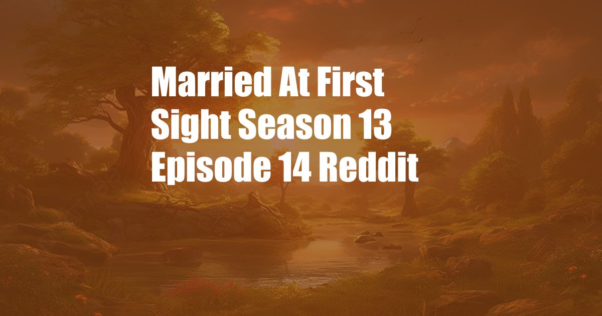 Married At First Sight Season 13 Episode 14 Reddit