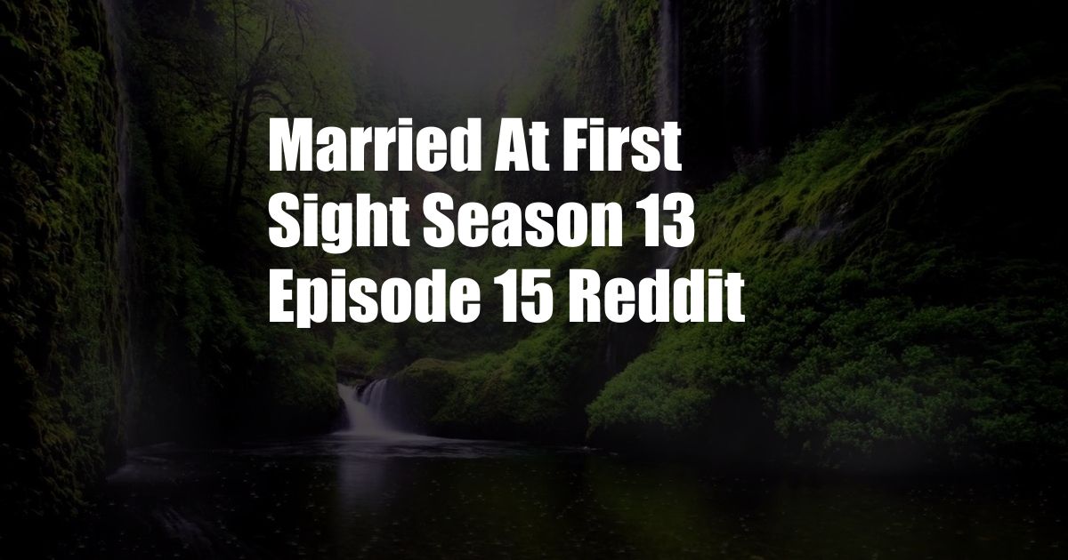 Married At First Sight Season 13 Episode 15 Reddit