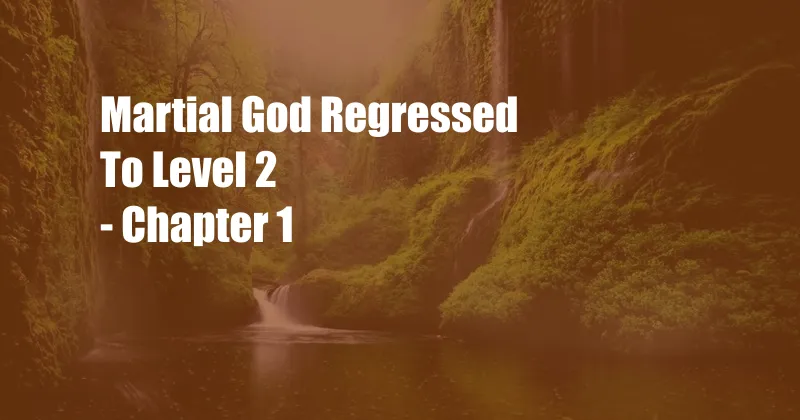 Martial God Regressed To Level 2 - Chapter 1