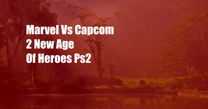Marvel Vs Capcom 2 New Age Of Heroes Ps2